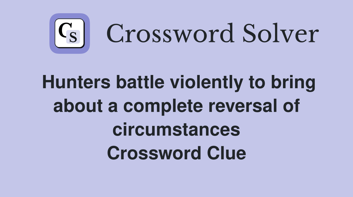 Hunters battle violently to bring about a complete reversal of circumstances Crossword Clue